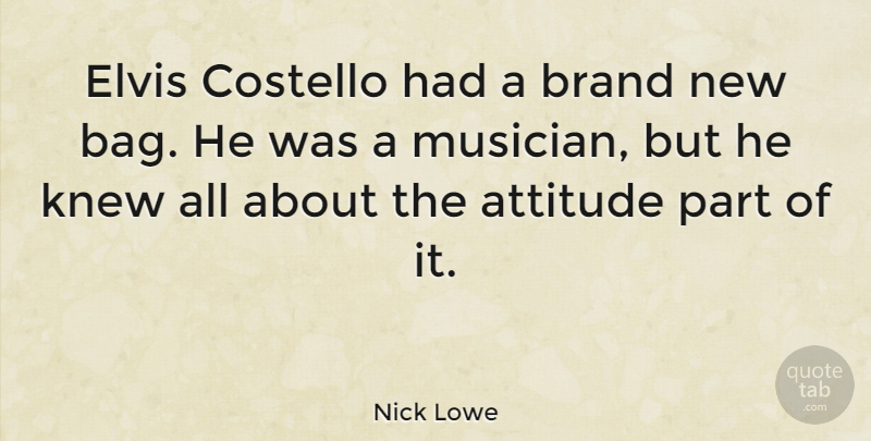 Nick Lowe Quote About Attitude, Redneck, Musician: Elvis Costello Had A Brand...