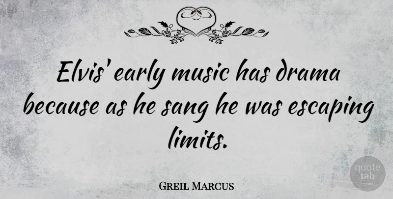 Greil Marcus Quote About Drama, Escaping, Limits: Elvis Early Music Has Drama...