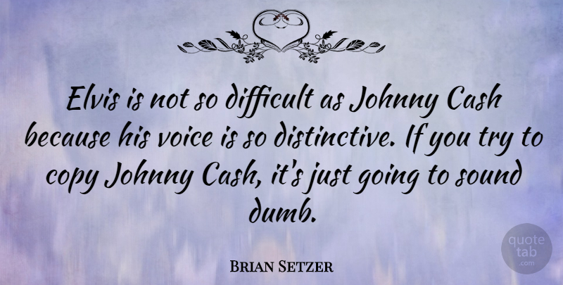 Brian Setzer Quote About Stupid, Voice, Dumb: Elvis Is Not So Difficult...