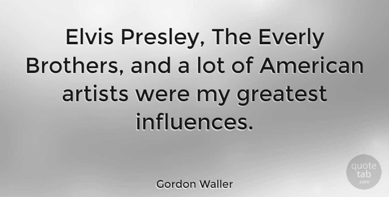 Gordon Waller Quote About Brother, Redneck, Artist: Elvis Presley The Everly Brothers...