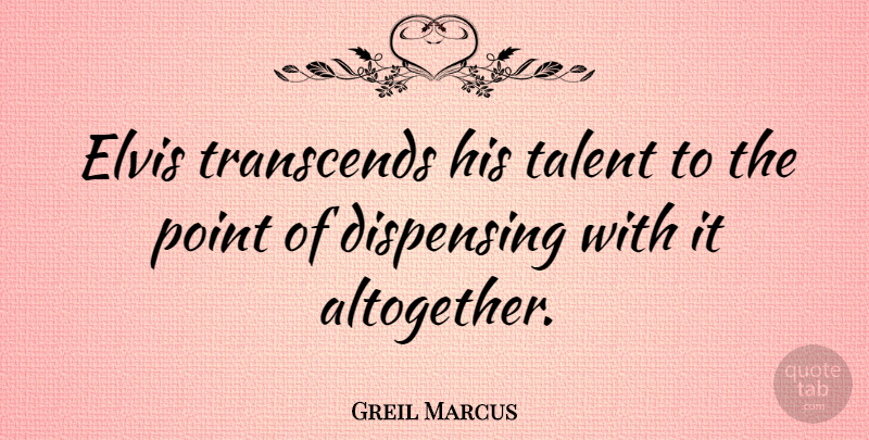Greil Marcus Quote About Redneck, Talent: Elvis Transcends His Talent To...