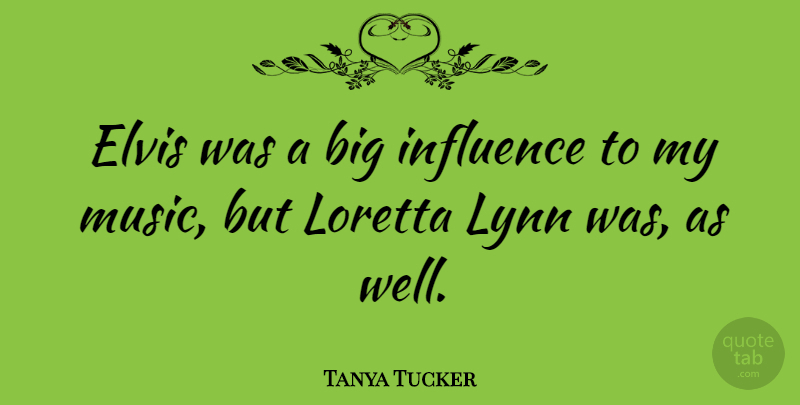 Tanya Tucker Quote About Redneck, Influence, Bigs: Elvis Was A Big Influence...