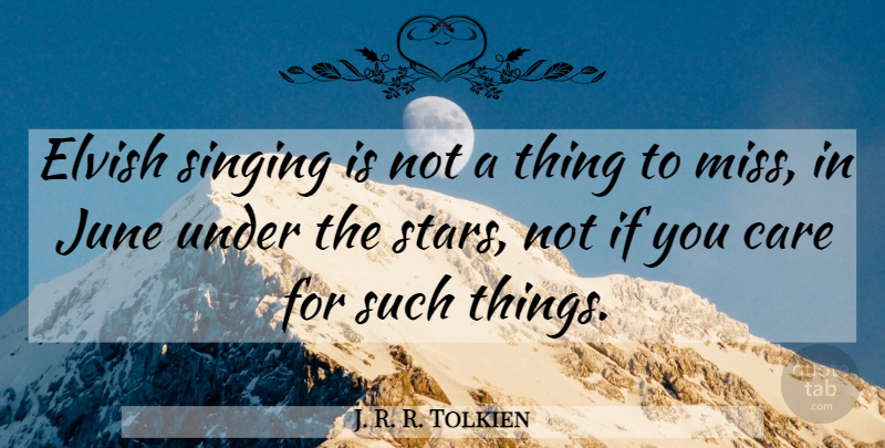 J. R. R. Tolkien Quote About Stars, June, Missing: Elvish Singing Is Not A...