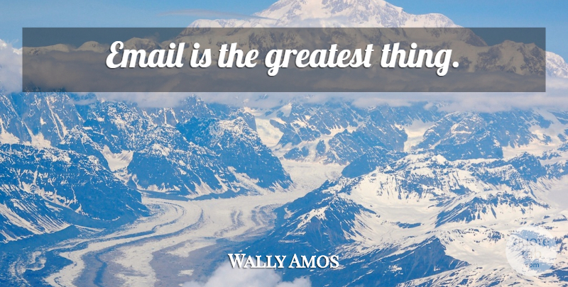 Wally Amos Quote About Email: Email Is The Greatest Thing...