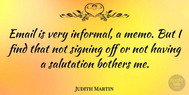 Judith Martin Quote About Email, Bother, Memos: Email Is Very Informal A...