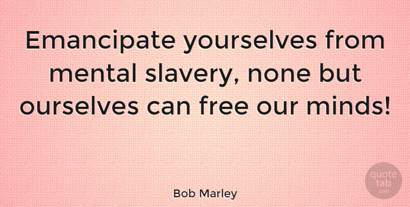 Bob Marley Quote About Inspirational, Music, Song: Emancipate Yourselves From Mental Slavery...