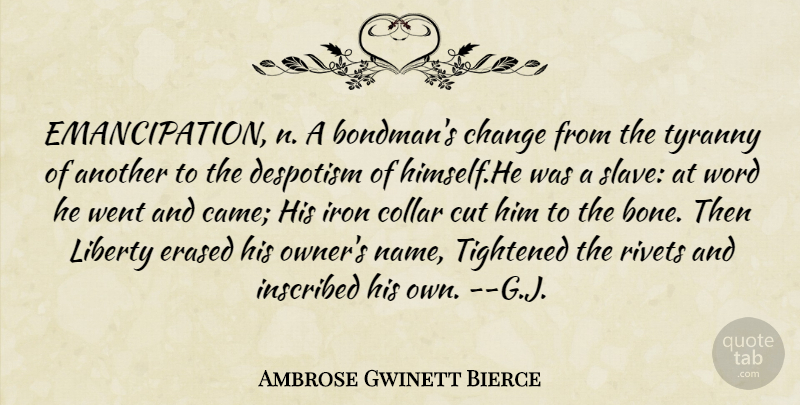 Ambrose Gwinett Bierce Quote About Change, Collar, Cut, Despotism, Erased: Emancipation N A Bondmans Change...
