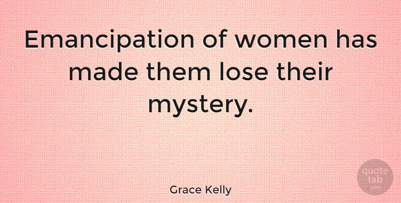 Grace Kelly Quote About Mystery, Made, Emancipation: Emancipation Of Women Has Made...