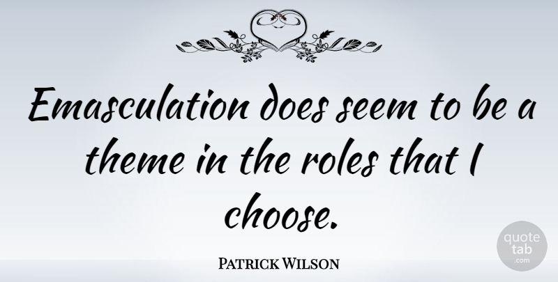 Patrick Wilson Quote About Emasculation, Doe, Roles: Emasculation Does Seem To Be...
