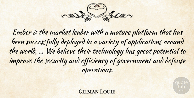 Gilman Louie Quote About Believe, Defense, Deployed, Efficiency, Government: Ember Is The Market Leader...