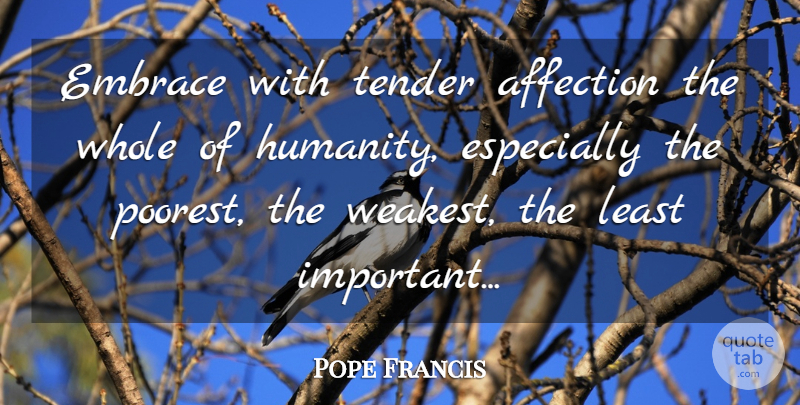 Pope Francis Quote About Humanity, Important, Affection: Embrace With Tender Affection The...