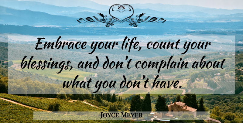 Joyce Meyer Quote About Blessing, Complaining, Count Your Blessings: Embrace Your Life Count Your...