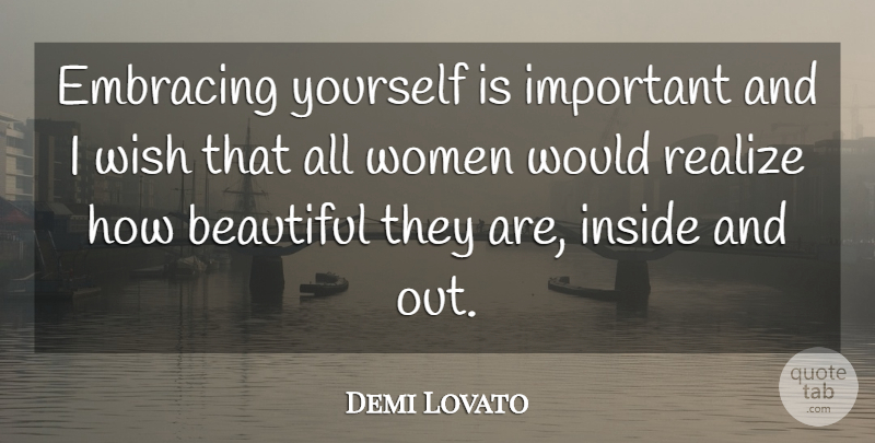 Demi Lovato Quote About Beautiful, Important, Wish: Embracing Yourself Is Important And...