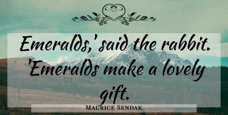 Maurice Sendak Quote About Lovely, Emeralds, Rabbits: Emeralds Said The Rabbit Emeralds...
