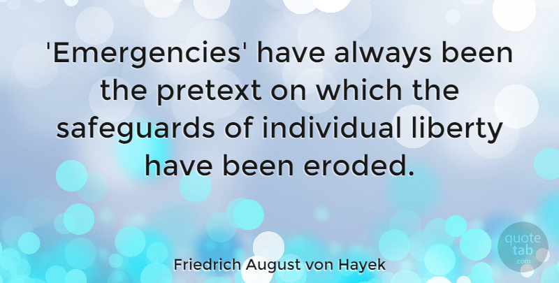 Friedrich August von Hayek Quote About War, Liberty, Emergencies: Emergencies Have Always Been The...