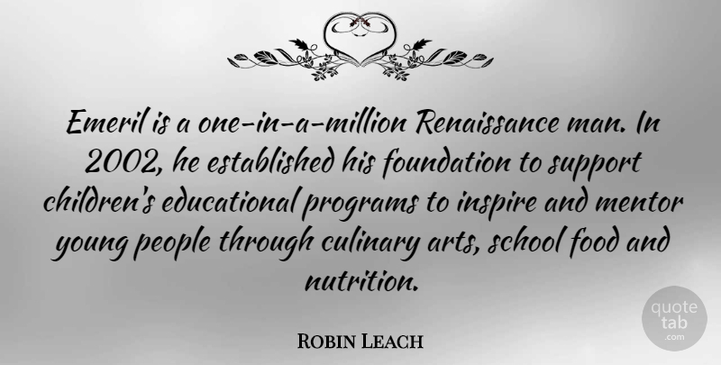 Robin Leach Quote About Culinary, Food, Foundation, Mentor, People: Emeril Is A One In...