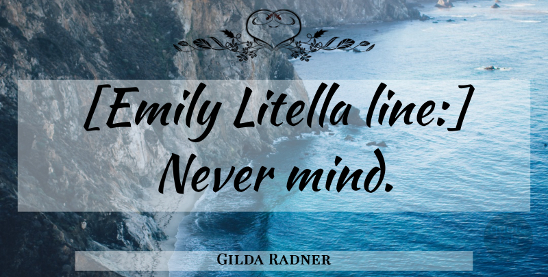 Gilda Radner Quote About Mind, Lines, Emily: Emily Litella Line Never Mind...