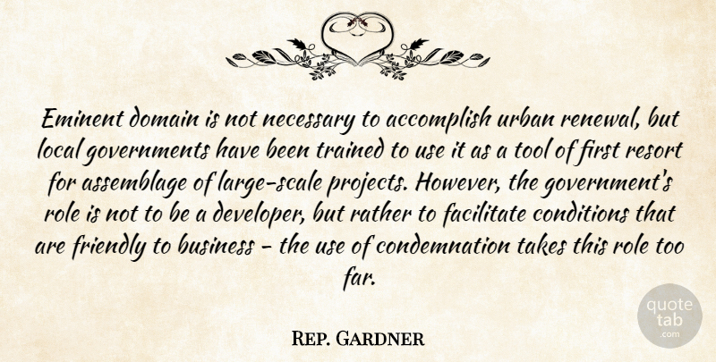 Rep. Gardner Quote About Accomplish, Assemblage, Business, Conditions, Domain: Eminent Domain Is Not Necessary...