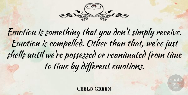 CeeLo Green Quote About Emotion, Possessed, Shells, Simply, Time: Emotion Is Something That You...