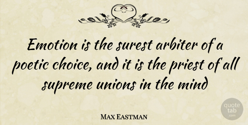 Max Eastman Quote About Choices, Mind, Unions: Emotion Is The Surest Arbiter...