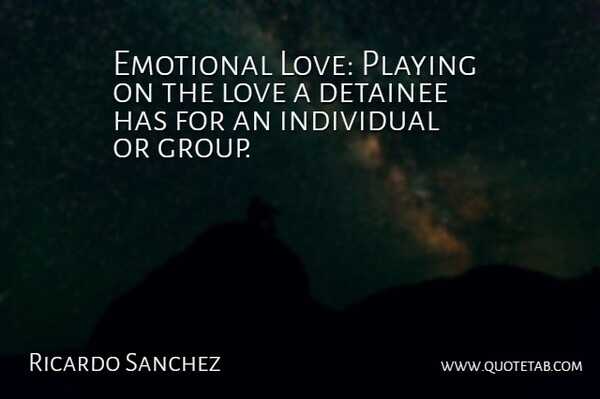 Ricardo Sanchez Quote About American Soldier, Emotional, Individual, Love, Playing: Emotional Love Playing On The...