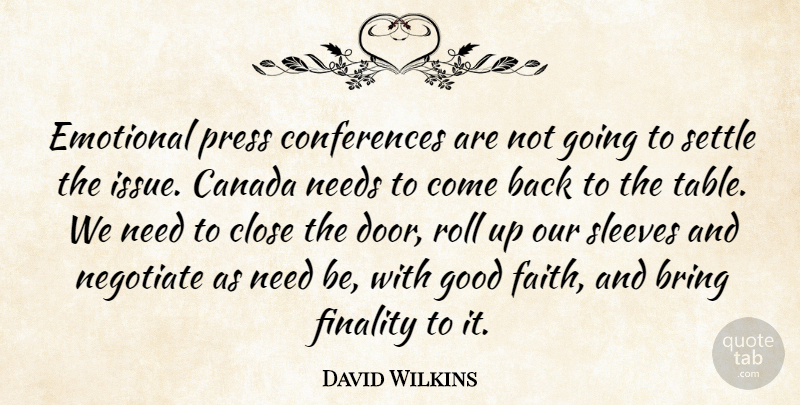 David Wilkins Quote About Bring, Canada, Close, Emotional, Finality: Emotional Press Conferences Are Not...