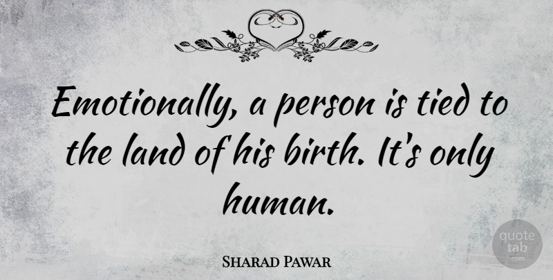 Sharad Pawar Quote About Land, Birth, Humans: Emotionally A Person Is Tied...