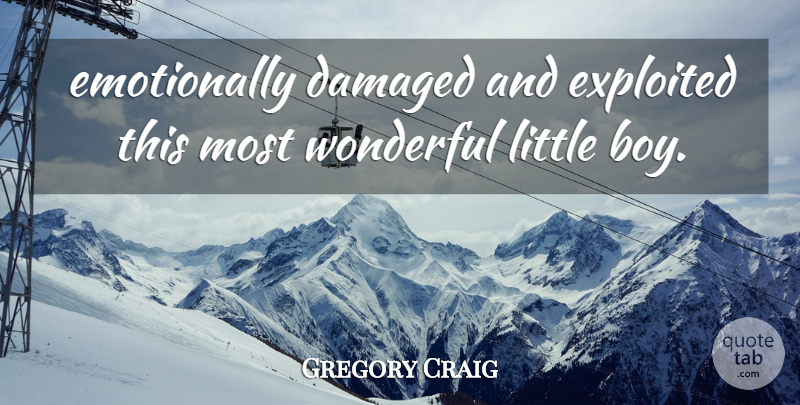Gregory Craig Quote About Damaged, Exploited, Wonderful: Emotionally Damaged And Exploited This...