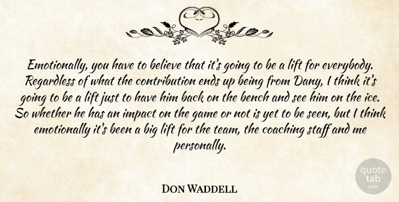 Don Waddell Quote About Believe, Bench, Coaching, Ends, Game: Emotionally You Have To Believe...