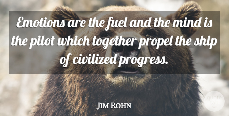 Jim Rohn Quote About Mind, Together, Progress: Emotions Are The Fuel And...