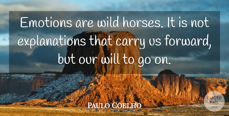 Paulo Coelho Quote About Life, Horse, Goes On: Emotions Are Wild Horses It...