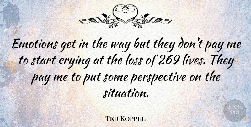 Ted Koppel Quote About Loss, Perspective, Pay: Emotions Get In The Way...