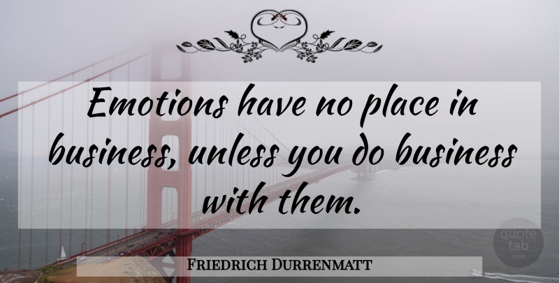 Friedrich Durrenmatt Quote About Emotion: Emotions Have No Place In...