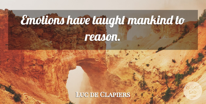 Luc de Clapiers Quote About Emotional, Taught, Reason: Emotions Have Taught Mankind To...