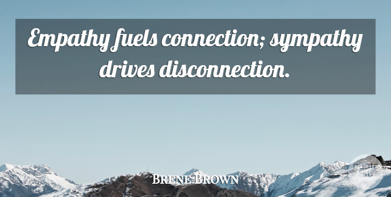 Brene Brown Quote About Empathy, Fuel, Connections: Empathy Fuels Connection Sympathy Drives...
