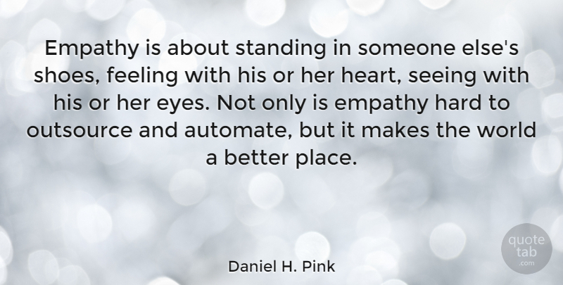 Daniel H. Pink Quote About Leadership, Eye, Heart: Empathy Is About Standing In...