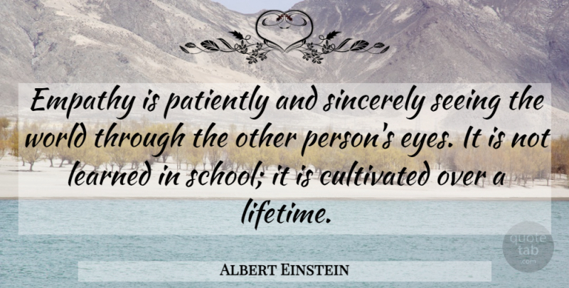 Albert Einstein Quote About School, Eye, Empathy: Empathy Is Patiently And Sincerely...