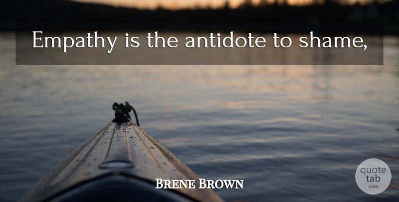 Brene Brown Quote About Empathy, Shame, Antidote: Empathy Is The Antidote To...