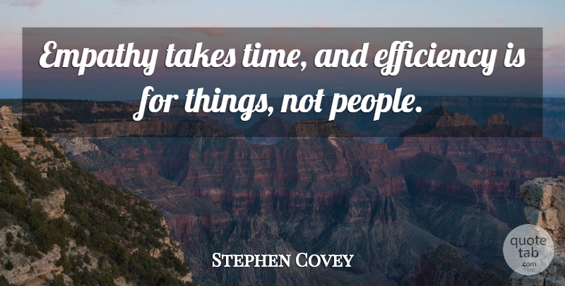 Stephen Covey Quote About People, Empathy, Efficiency: Empathy Takes Time And Efficiency...