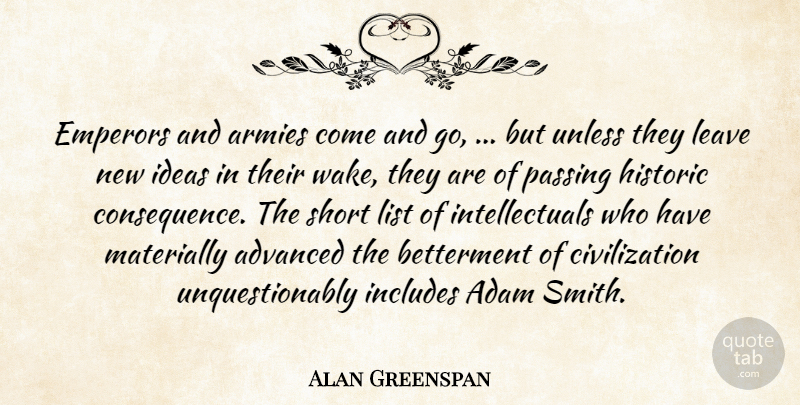 Alan Greenspan Quote About Adam, Advanced, Armies, Civilization, Historic: Emperors And Armies Come And...