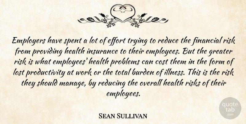 Sean Sullivan Quote About Burden, Cost, Effort, Employers, Financial: Employers Have Spent A Lot...
