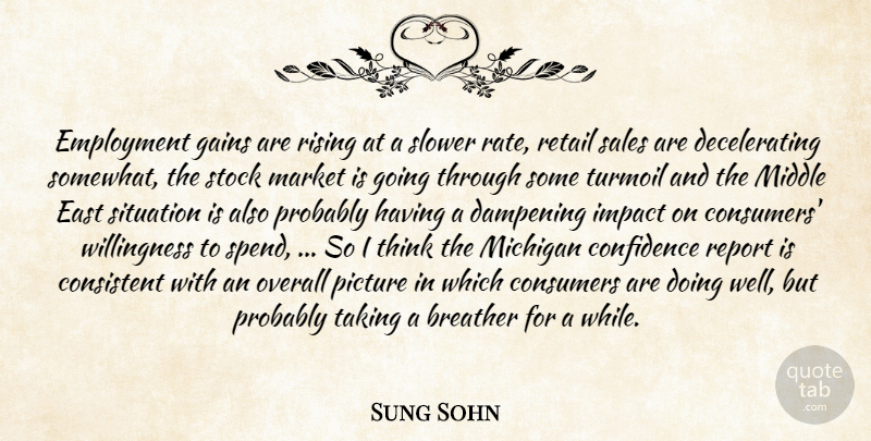 Sung Sohn Quote About Confidence, Consistent, Consumers, East, Employment: Employment Gains Are Rising At...