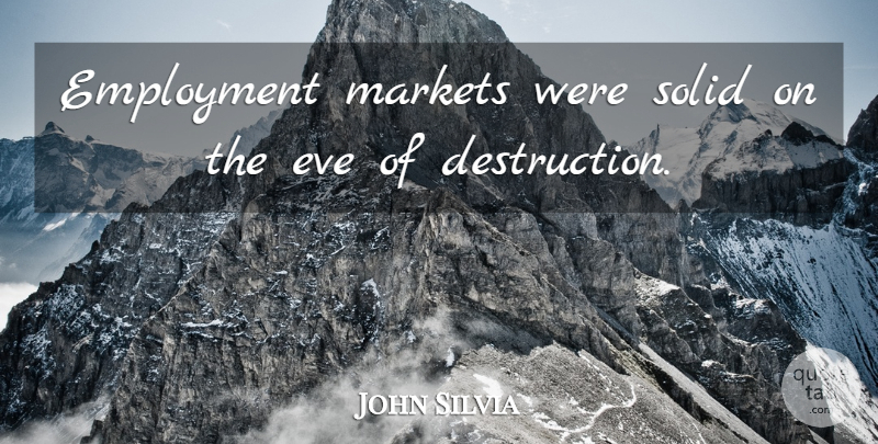 John Silvia Quote About Employment, Eve, Markets, Solid: Employment Markets Were Solid On...