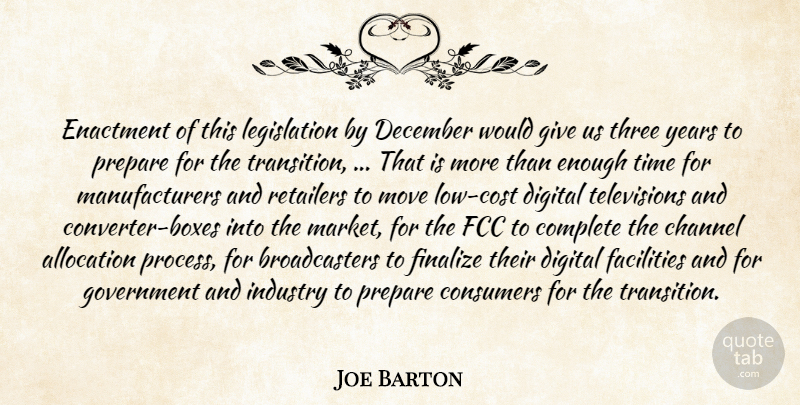 Joe Barton Quote About Channel, Complete, Consumers, December, Digital: Enactment Of This Legislation By...