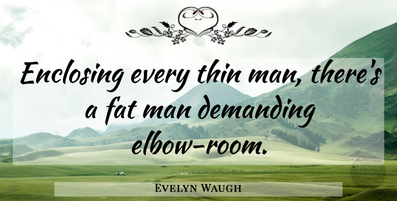 Evelyn Waugh Quote About Men, Rooms, Elbows: Enclosing Every Thin Man Theres...