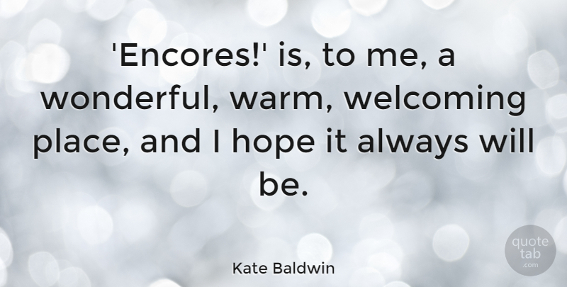 Kate Baldwin Quote About Hope, Welcoming: Encores Is To Me A...