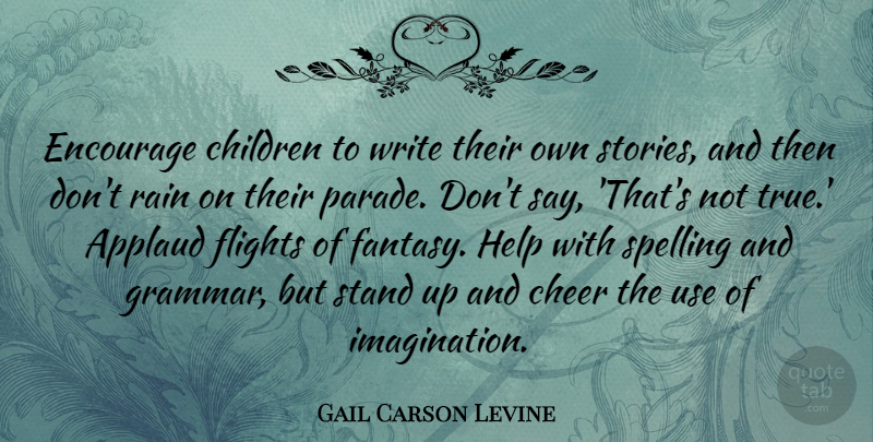 Gail Carson Levine Quote About Applaud, Children, Encourage, Flights, Spelling: Encourage Children To Write Their...