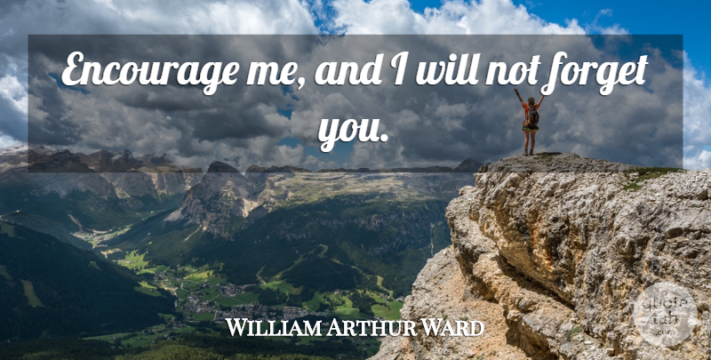 William Arthur Ward Quote About Relationship, Encouragement, Forgive And Forget: Encourage Me And I Will...
