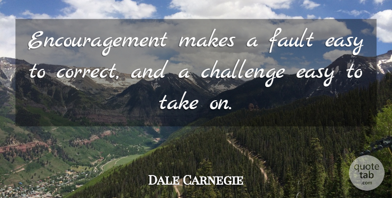 Dale Carnegie Quote About Encouragement, Challenges, Faults: Encouragement Makes A Fault Easy...