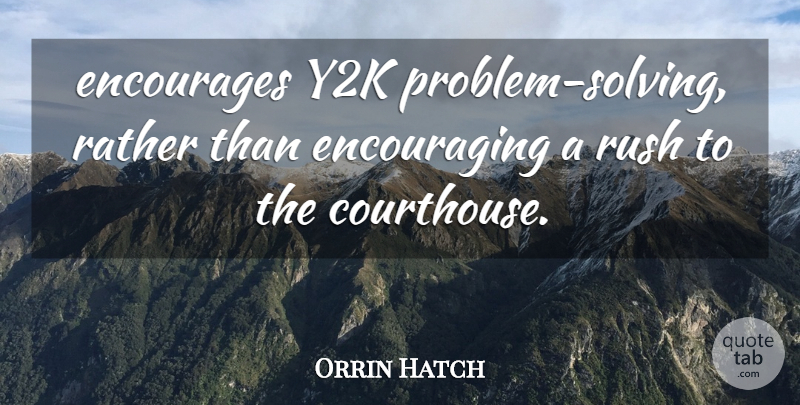 Orrin Hatch Quote About Encourages, Rather, Rush: Encourages Y2k Problem Solving Rather...
